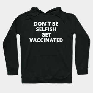 Don't Be Selfish, Get Vaccinated. Hoodie